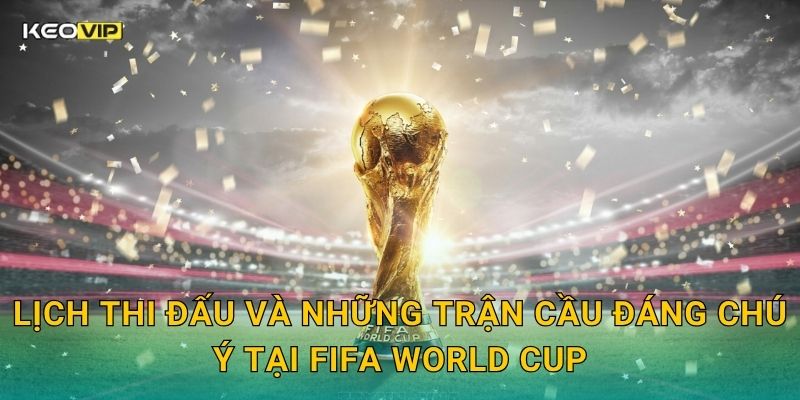Soi Kèo FIFA World Cup Mới Nhất – Kèo Nhà Cái Cập Nhật Dự Đoán Trận Đấu Hôm Nay 1 Lịch thi đấu và những trận cầu đáng chú ý tại FIFA World Cup