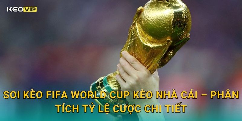 Soi Kèo FIFA World Cup Mới Nhất – Kèo Nhà Cái Cập Nhật Dự Đoán Trận Đấu Hôm Nay 2 Soi kèo FIFA World Cup Kèo nhà cái – Phân tích tỷ lệ cược chi tiết